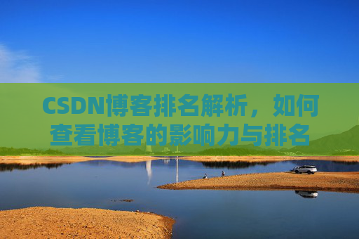 CSDN博客排名解析，如何查看博客的影响力与排名