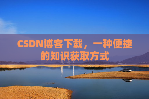 CSDN博客下载，一种便捷的知识获取方式